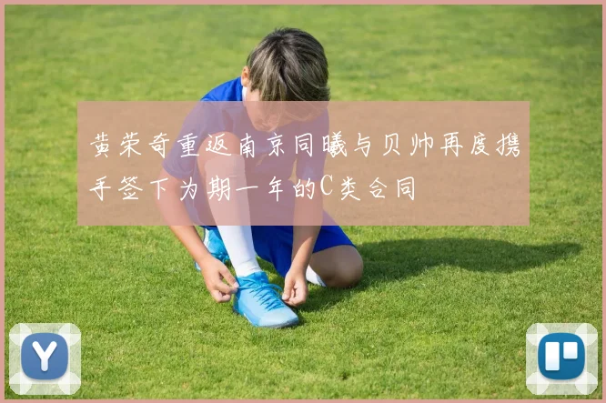 黄荣奇重返南京同曦与贝帅再度携手签下为期一年的C类合同